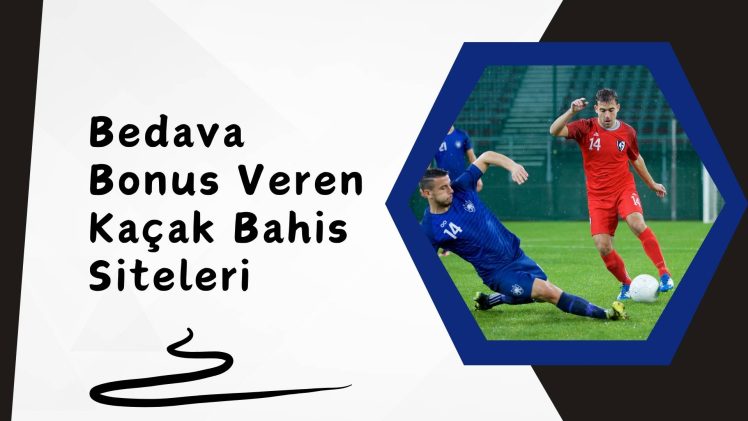 Bedava Bonus Veren Kaçak Bahis Siteleri